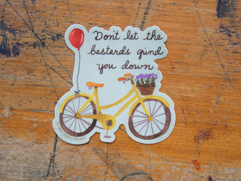 Little Truths Studio - Vinyl Sticker - Don't Let the Bastards Grind You Down