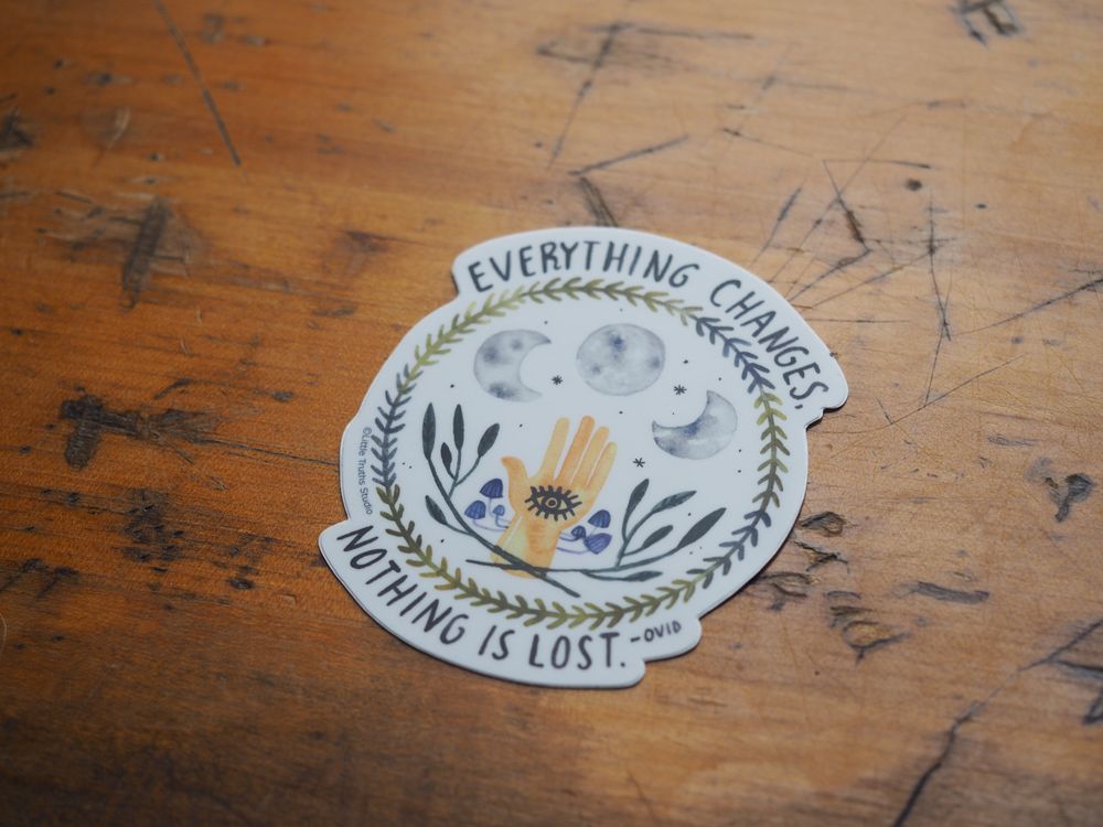 Little Truths Studio - Vinyl Sticker - Everything Changes, Nothing is Lost