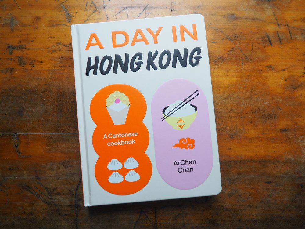 A Day in Hong Kong: A Cantonese Cookbook by ArChan Chan