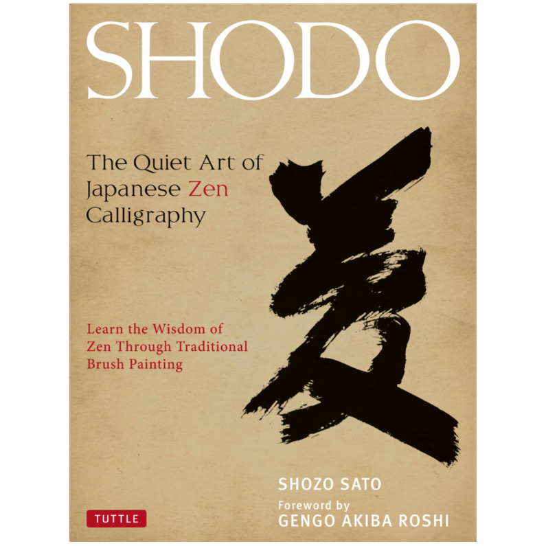 Shodo: The Quiet Art of Japanese Zen Calligraphy, Learn the Wisdom of Zen Through Traditional Brush Painting by Shozo Sato