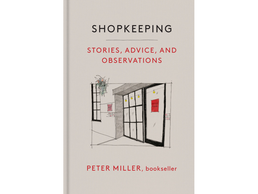 Shopkeeping: Stories, Advice, and Observations by Peter Miller