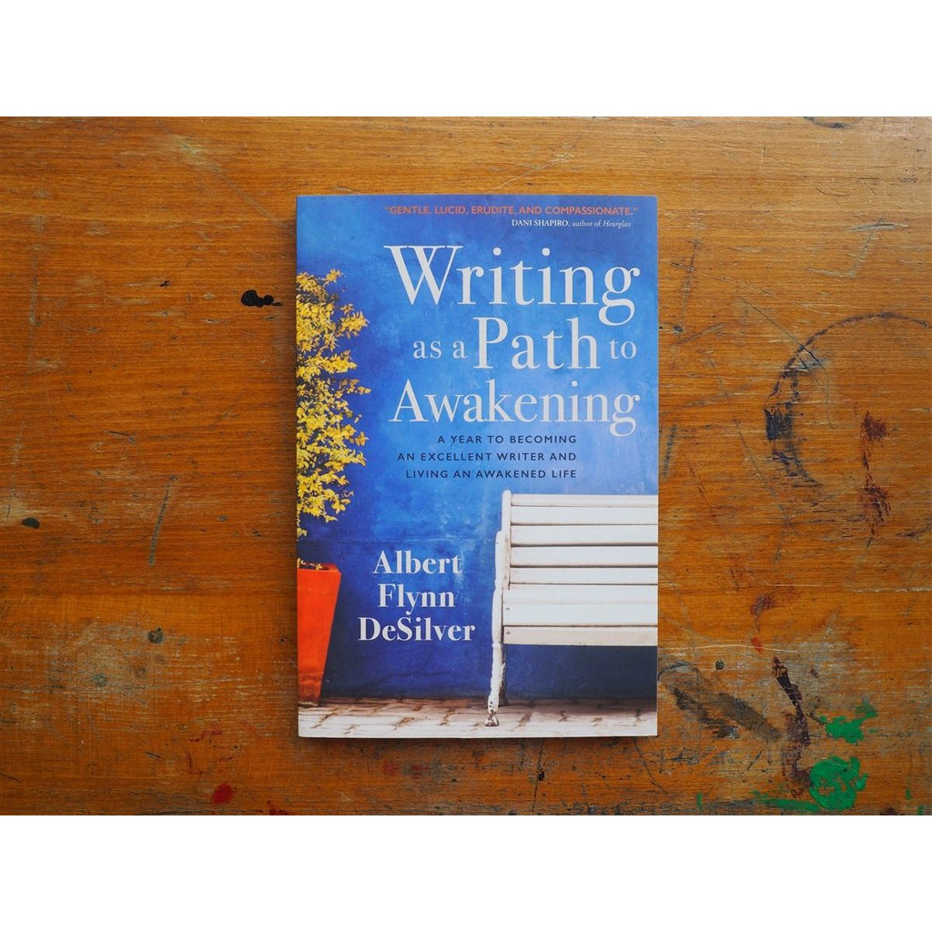Writing as a Path to Awakening: A Year to Becoming an Excellent Writer and Living an Awakened Life by Albert DeSilver
