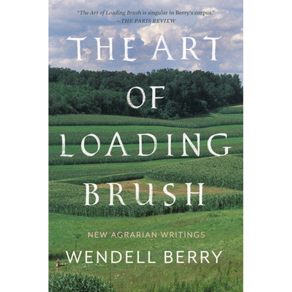 The Art of Loading Brush by Wendell Berry