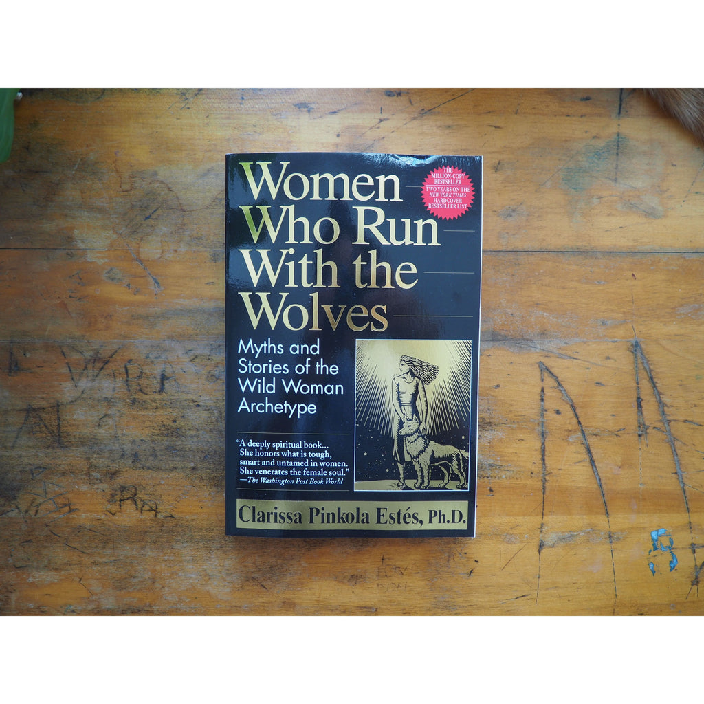 Women Who Run with the Wolves: Myths and Stories of the Wild Woman Archetype by Clarissa Pinkola Estes, Ph.D.